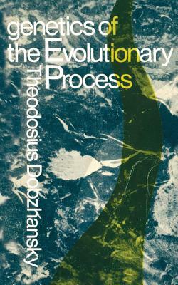 Genetics of the Evolutionary Process by Theodosius Dobzhansky