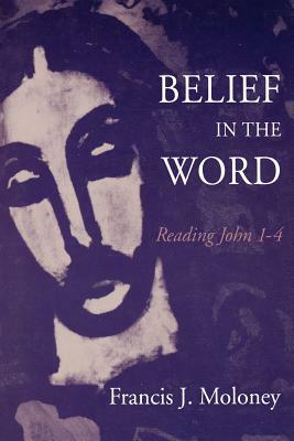 Belief in the Word by Francis J. Moloney