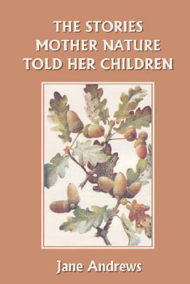 The Stories Mother Nature Told Her Children (Yesterday's Classics) by Jane Andrews