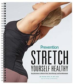 Stretch Yourself Healthy Guide: Easy Routines to Relieve Pain, Boost Energy, and Feel Refreshed by Rachel Tavel, Editors of Prevention