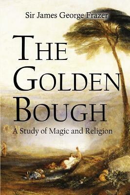 The Golden Bough: A Study of Magic and Religion by James George Frazer