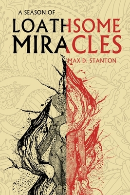 A Season of Loathsome Miracles by Max D. Stanton