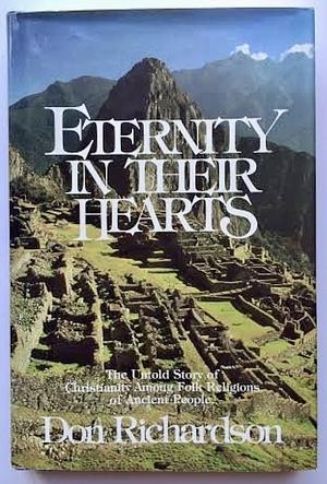 Eternity in Their Hearts: The Untold Story of Christianity Among Folk Religions of Ancient People by Don Richardson