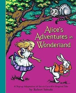 Alice's Adventures in Wonderland - The perfect gift with super-sized pop-ups! by Robert Sabuda, Lewis Carroll