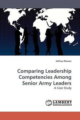 Comparing Leadership Competencies Among Senior Army Leaders by Jeffrey Weaver
