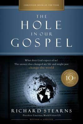 The Hole in Our Gospel 10th Anniversary Edition: What Does God Expect of Us? the Answer That Changed My Life and Might Just Change the World by Richard Stearns