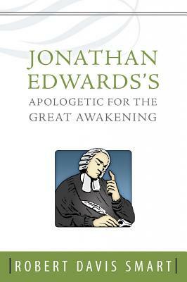 Jonathan Edwards's Apologetic for the Great Awakening by Robert Davis Smart