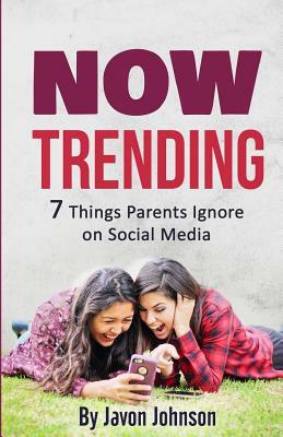 Now Trending: 7 Things Parents Ignore on Social Media by Javon Johnson