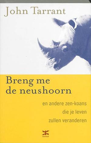 Breng me de neushoorn: en andere zen-koans die je leven zullen veranderen by John Tarrant