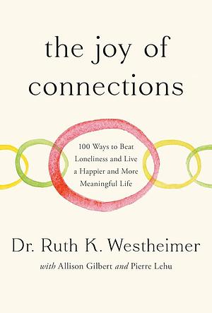 The Joy of Connections: 100 Ways to Beat Loneliness and Live a Happier and More Meaningful Life by Dr. Ruth K. Westheimer