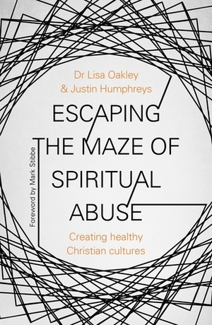 Escaping the Maze of Spiritual Abuse: Creating Healthy Christian Cultures by Lisa Oakley, Justin Humphreys