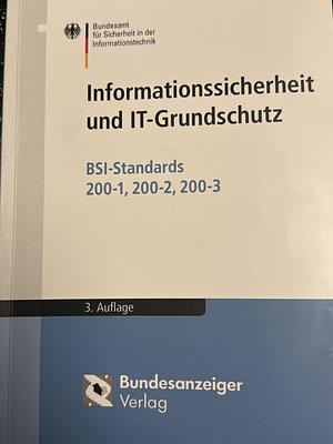 Informationssicherheit und IT-Grundschutz: BSI-Standards 200-1, 200-2, 200-3 by BSI - Bundesamt für Sicherheit in der Informationstechnik