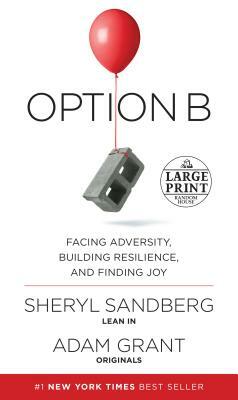 Option B: Facing Adversity, Building Resilience, and Finding Joy by Adam M. Grant, Sheryl Sandberg