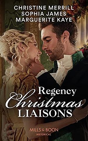 Regency Christmas Liaisons: Unwrapped under the Mistletoe / One Night with the Earl / A Most Scandalous Christmas by Marguerite Kaye, Christine Merrill, Sophia James