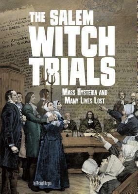 The Salem Witch Trials: Mass Hysteria and Many Lives Lost by Michael Burgan