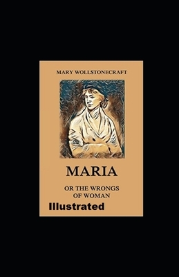 Maria: or, The Wrongs of Woman Illustrated by Mary Wollstonecraft