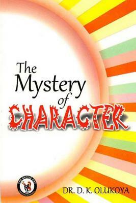 The Mystery of Character by D. K. Olukoya