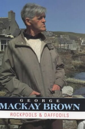 Rockpools and Daffodils: An Orcadian Diary, 1979 - 1991 by George Mackay Brown