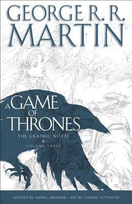 A Game of Thrones: The Graphic Novel: Volume Three by George R.R. Martin, Tommy Patterson, Daniel Abraham