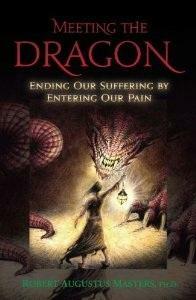 Meeting the Dragon: Ending Our Suffering By Entering Our Pain by Robert Augustus Masters