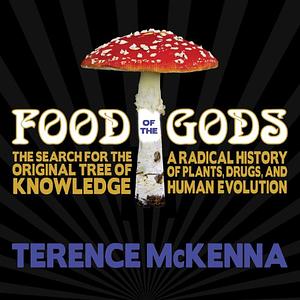 Food of the Gods: The Search for the Original Tree of Knowledge a Radical History of Plants, Drugs, and Human Evolution by Terence McKenna