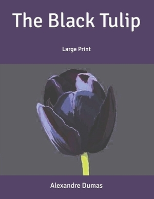 The Black Tulip: Large Print by Alexandre Dumas