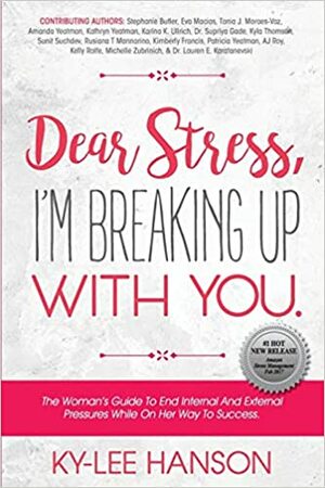 Dear Stress, I'm Breaking Up With You: The Woman's Guide To End Internal And External Pressures While On Her Way To Success. by Ky-Lee Hanson