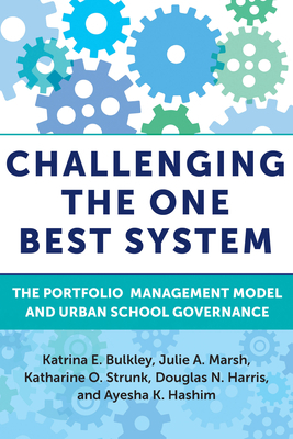 Challenging the One Best System: The Portfolio Management Model and Urban School Governance by Julie A. Marsh, Katrina E. Bulkley, Katharine O. Strunk