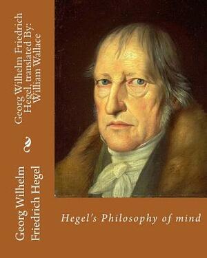 Hegel's Philosophy of mind. By: Georg Wilhelm Friedrich Hegel, translated By: William Wallace (11 May 1844 - 18 February 1897): William Wallace (11 Ma by Georg Wilhelm Friedrich Hegel, William Wallace