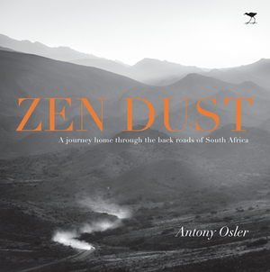 Zen Dust: A Journey Home Through the Back Roads of South Africa by Antony Osler