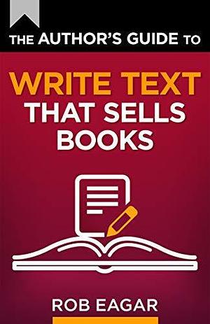 The Author's Guide to Write Text That Sells Books by Rob Eagar, Rob Eagar