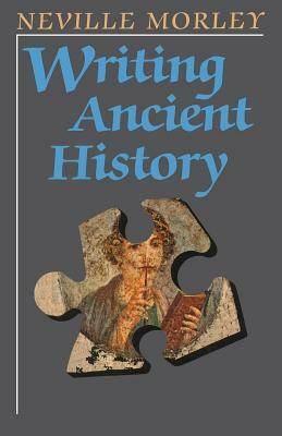 Writing Ancient History by Neville Morley