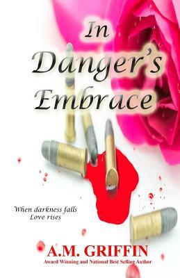 In Danger's Embrace by A. M. Griffin