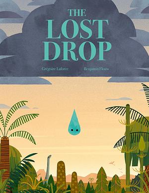 The Lost Drop: A Picture Book by Flouw Benjamin, Grégoire Laforce, Grégoire Laforce