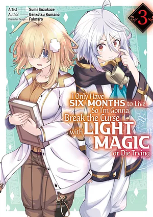 I Only Have Six Months to Live, So I'm Gonna Break the Curse with Light Magic or Die Trying (Manga): Volume 3 by Genkotsu Kumano, Sumi Suzukaze