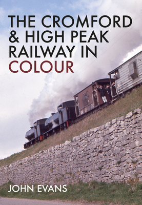 The Cromford & High Peak Railway in Colour by John Evans