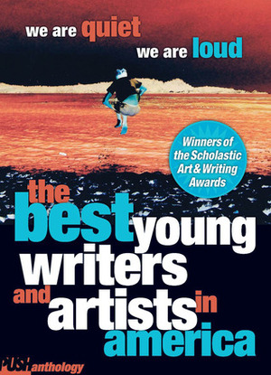 We Are Quiet, We Are Loud: The Best Young Writers and Artists In America by Rebecca McCarthy, Anne Reece, Tara Venkatraman, Suzanna Yang, Denise Rickman, Laura Hinkle, Alexander Foreman, Phoebe Rusch, Lauren Stokes, Various, Jesi Egan, Christie Maurer, Julia Harris, Amy Miller, Christine Kwon, Julie Rawe, Frankie Romano, Wen Lei, Ai Yasufuku, David Levithan, Mariya Karimjee, Audrey Walls, Connor Gannon, Blair Hurley, Andrew Lippman, Emma Cline, Briana Severson, Jillian Ehrisman, Frances Wright, Anne Strother, Jasmine Hu, Ashley Chow, Bill Kephart, Rosetta Young, Erin Weeks, Samuel Lansey, Calvin Brown, Corry Wallace, Sarah Robbin, Glynnis Ritchie, Anna Chandler, Temnete Sebhatu, Marguerite Weisman, Justin Beltz, Jacob Nelson, Elizabeth Elison, Hannah Pulit, Nicole Mangione, Yue Pang