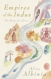 Empires of the Indus: The Story of a River by Alice Albinia