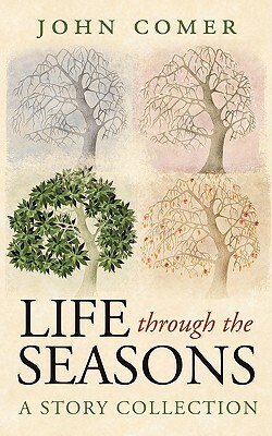 Life Through the Seasons: A Story Collection by John Comer