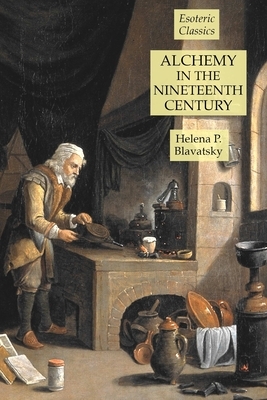 Alchemy in the Nineteenth Century: Esoteric Classics by Helena P. Blavatsky