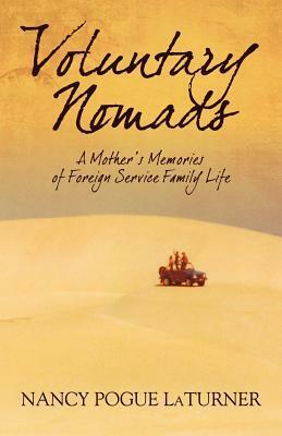 Voluntary Nomads: A Mother's Memories of Foreign Service Family Life by Nancy Pogue LaTurner