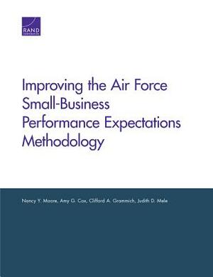 Improving the Air Force Small-Business Performance Expectations Methodology by Nancy Y. Moore, Clifford A. Grammich, Amy G. Cox