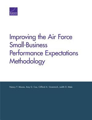 Improving the Air Force Small-Business Performance Expectations Methodology by Amy G. Cox, Nancy Y. Moore, Clifford A. Grammich