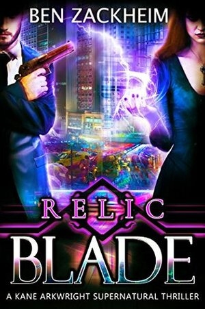Relic: Blade (A Kane Arkwright Supernatural Thriller) by Ben Zackheim