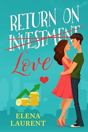 Return on Love: A contemporary romance by Elena Laurent, Elena Laurent