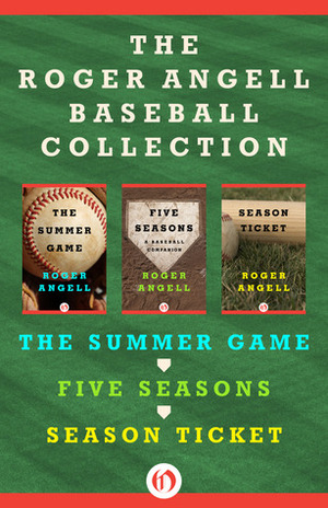 The Roger Angell Baseball Collection: The Summer Game, Five Seasons, and Season Ticket by Roger Angell
