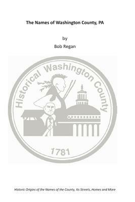 The Names of Washington County, PA by Bob Regan