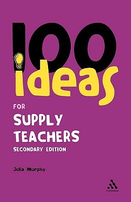 100 Ideas for Supply Teachers: Secondary Edition by Julia Murphy