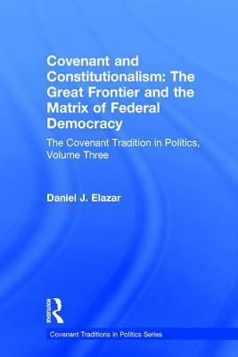 Covenant and Constitutionalism: The Covenant Tradition in Politics by Daniel Elazar