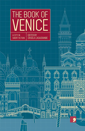 The Book of Venice: A City in Short Fiction by Samantha Lenarda, Cristiano Dorigo, Orsola Casagrande, Gianfranco Bettin, Michele Catozzi, Marilia Mazzeo, Roberto Ferrucci, Annalisa Bruni, Elisabetta Baldisserotto, Enrico Palandri, Ginevra Lamberti